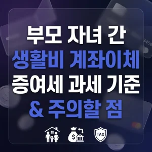 부모 자녀 간 생활비 계좌이체 증여세 과세 기준 및 주의할 점 대표 썸네일